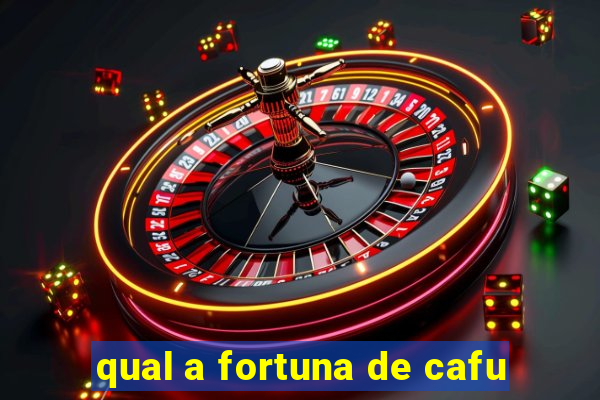 qual a fortuna de cafu